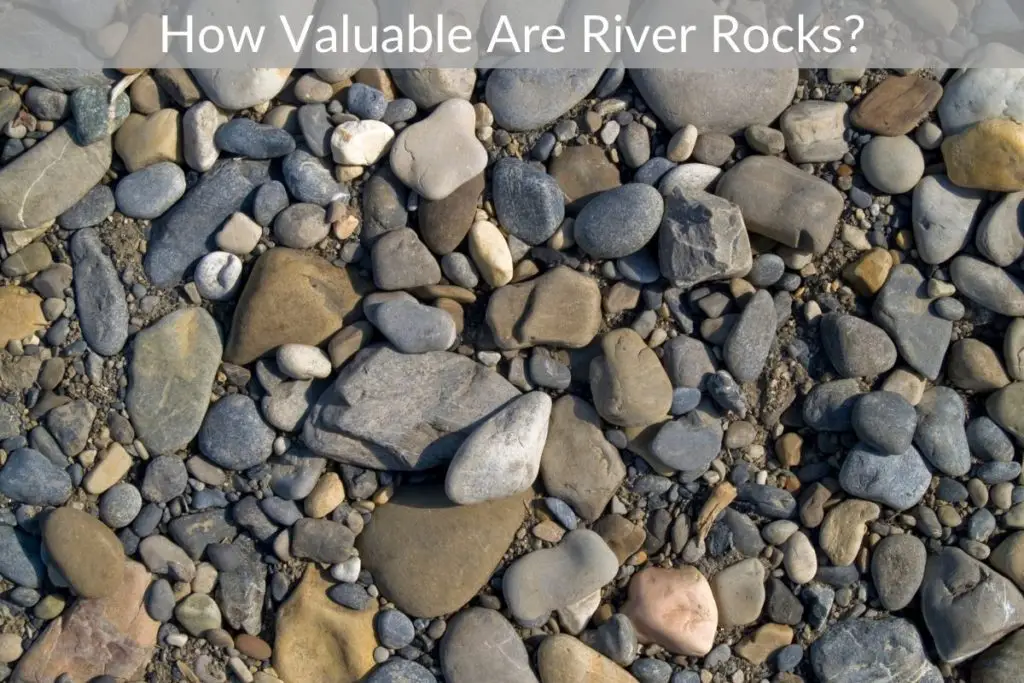 How Valuable Are River Rocks Just Yardz